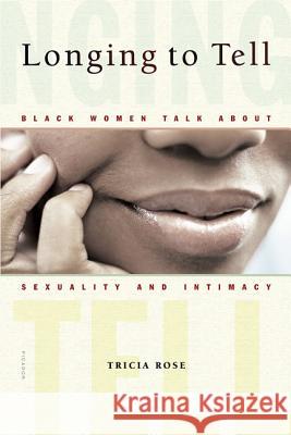 Longing to Tell: Black Women Talk about Sexuality and Intimacy Tricia Rose 9780312423728