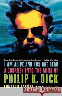 I Am Alive and You Are Dead: A Journey Into the Mind of Philip K. Dick Emmanuel Carrere Timothy Bent 9780312424510 Picador USA