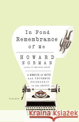 In Fond Remembrance of Me: A Memoir of Myth and Uncommon Friendship in the Arctic Norman, Howard 9780312425227
