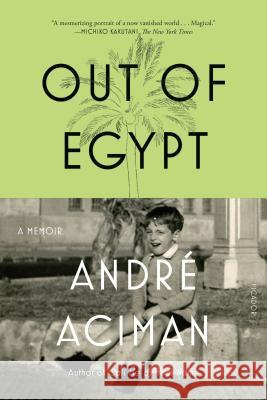 Out of Egypt: A Memoir Andre Aciman 9780312426552 Picador USA