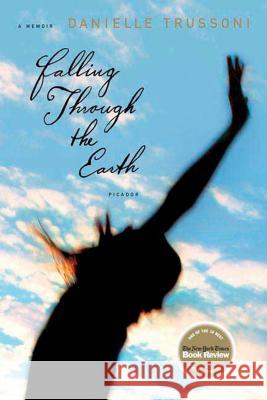 Falling Through the Earth: A Memoir Danielle Trussoni 9780312426569 Picador USA