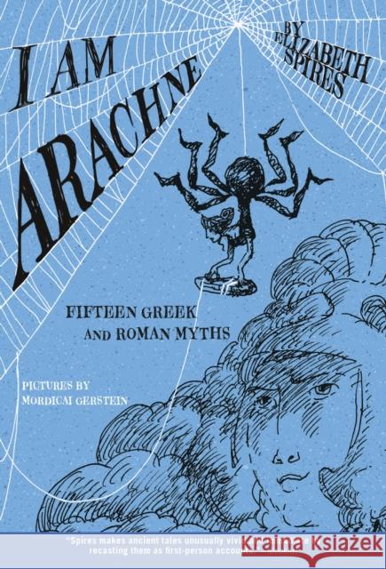 I Am Arachne: Fifteen Greek and Roman Myths Elizabeth Spires Mordicai Gerstein 9780312561253 Square Fish