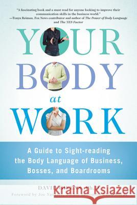 Your Body at Work: A Guide to Sight-Reading the Body Language of Business, Bosses, and Boardrooms David Givens Joe Navarro 9780312570477 St. Martin's Griffin