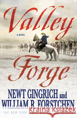 Valley Forge: George Washington and the Crucible of Victory Newt Gingrich William R. Forstchen Albert S. Hanser 9780312592882