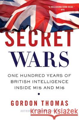 Secret Wars: One Hundred Years of British Intelligence Inside MI5 and MI6 Gordon Thomas 9780312603526