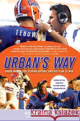 Urban's Way: Urban Meyer, the Florida Gators, and His Plan to Win Buddy Martin Urban Meyer 9780312604943 St. Martin's Griffin