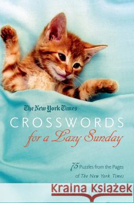The New York Times Crosswords for a Lazy Sunday: 75 Puzzles from the Pages of the New York Times New York Times 9780312608200