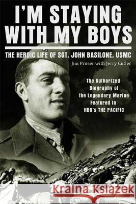 I'm Staying with My Boys: The Heroic Life of Sgt. John Basilone, USMC Jim Proser Jerry Cutter 9780312611446 St. Martin's Griffin
