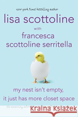 My Nest Isn't Empty, It Just Has More Closet Space: The Amazing Adventures of an Ordinary Woman Lisa Scottoline 9780312668341 St. Martin's Griffin