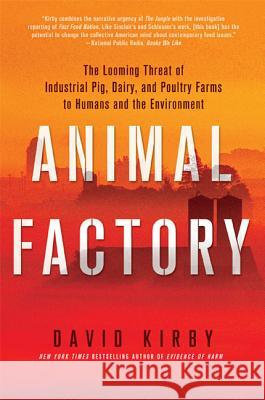 Animal Factory: The Looming Threat of Industrial Pig, Dairy, and Poultry Farms to Humans and the Environment David Kirby 9780312671747