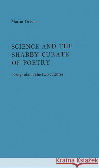 Science and the Shabby Cruate of Poetry: Essays about the Two Cultures Green, Martin Burgess 9780313201912 Greenwood Press