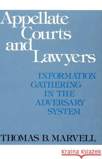 Appellate Courts and Lawyers: Information Gathering in the Adversary System Marvell, Thomas 9780313203121 Greenwood Press