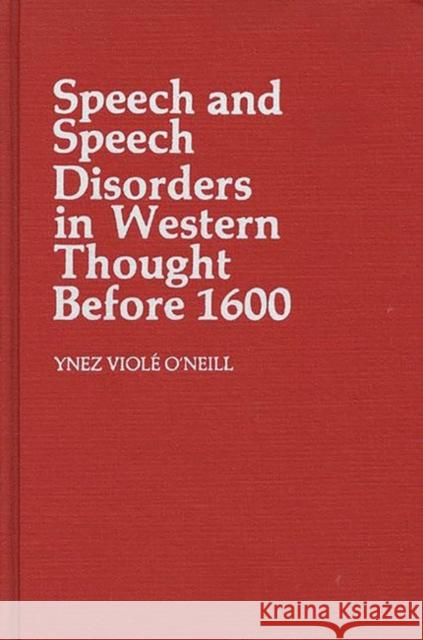 Speech and Speech Disorders in Western Thought Before 1600 Viole O. Neill, Ynez 9780313210587 Greenwood Press