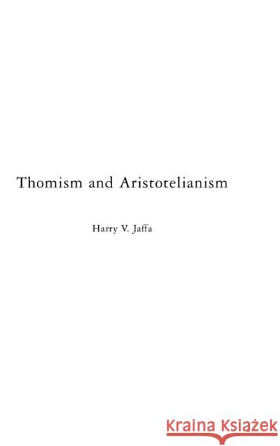 Thomism and Aristotelianism: A Study of the Commentary by Thomas Aquinas on the Nicomachean Ethics Jaffa, Harry V. 9780313211492 Greenwood Press