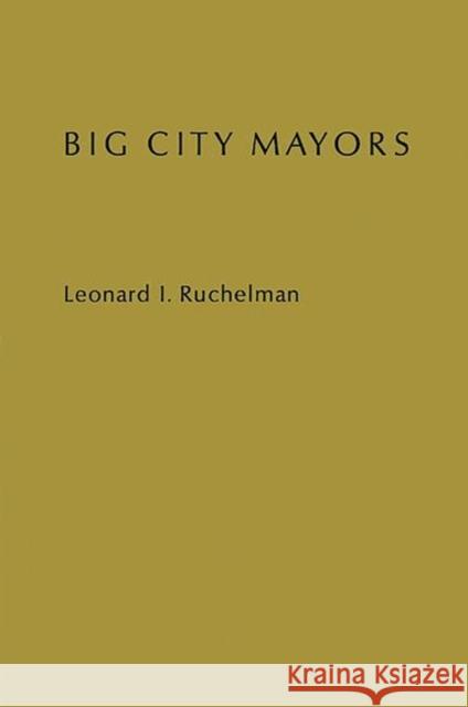 Big City Mayors: The Crisis in Urban Politics Ruchelman, Leonard 9780313226052 Greenwood Press