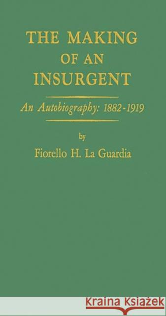 The Making of an Insurgent: An Autobiography, 1882-1919 La Guardia, Fiorello H. 9780313227691 Greenwood Press