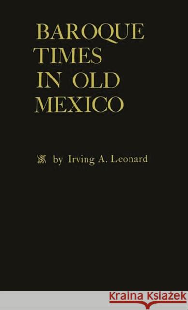 Baroque Times in Old Mexico: Seventeenth-Century Persons, Places and Practices Leonard, Irving Albert 9780313228261 Greenwood Press