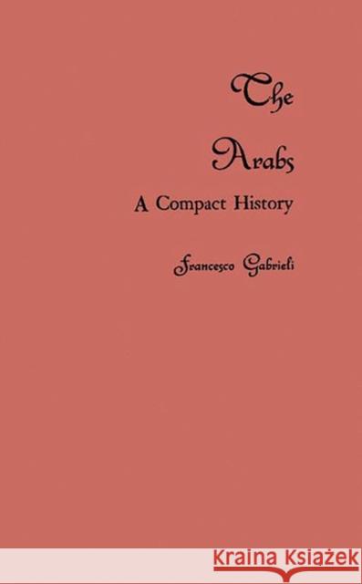 The Arabs: A Compact History Gabrieli, Francesco 9780313230325 Greenwood Press