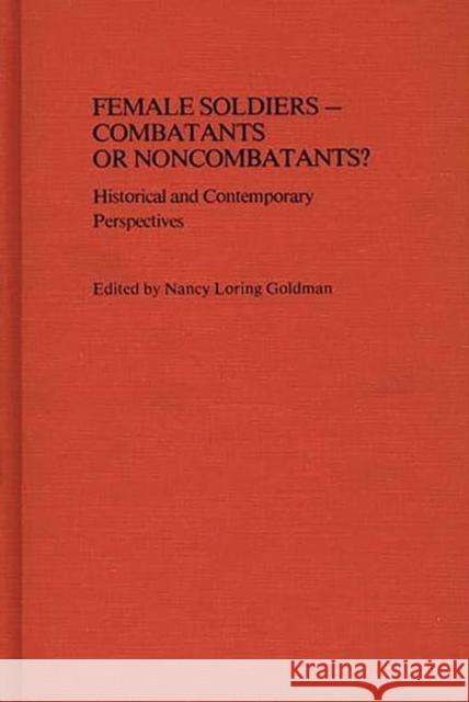 Female Soldiers--Combatants or Noncombatants?: Historical and Contemporary Perspectives Loring Harrison, Nancy 9780313231179