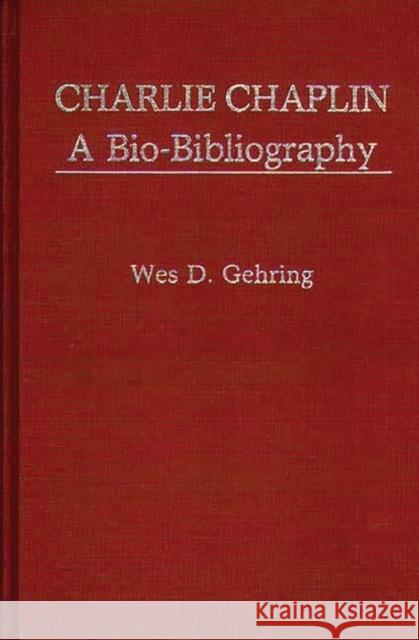 Charlie Chaplin: A Bio-Bibliography Gehring, Wes 9780313232886