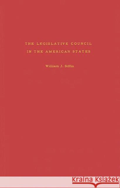 The Legislative Council in the American States. William J. Siffin 9780313234866 Greenwood Press