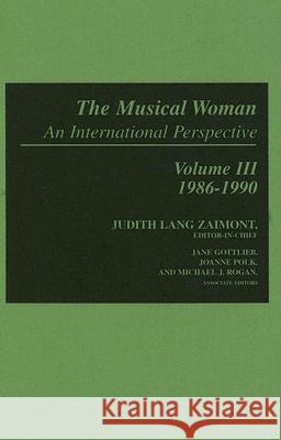 The Musical Woman: An International Perspective Volume III: 1986-1990 Zaimont, Judith Lang 9780313235894