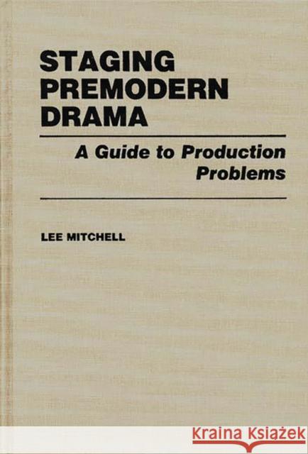 Staging Premodern Drama: A Guide to Production Problems Mitchell, Lee 9780313236853 Greenwood Press