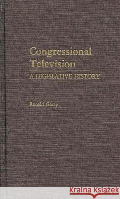Congressional Television: A Legislative History Garay, Ronald 9780313237072 Greenwood Press