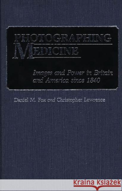 Photographing Medicine: Images and Power in Britain and America Since 1840 Lawrence, Christophe 9780313237195 Greenwood Press