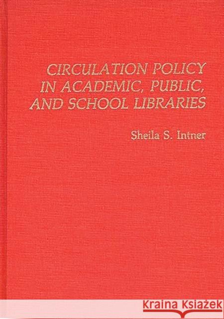 Circulation Policy in Academic, Public, and School Libraries Sheila S. Intner 9780313239908 Greenwood Press