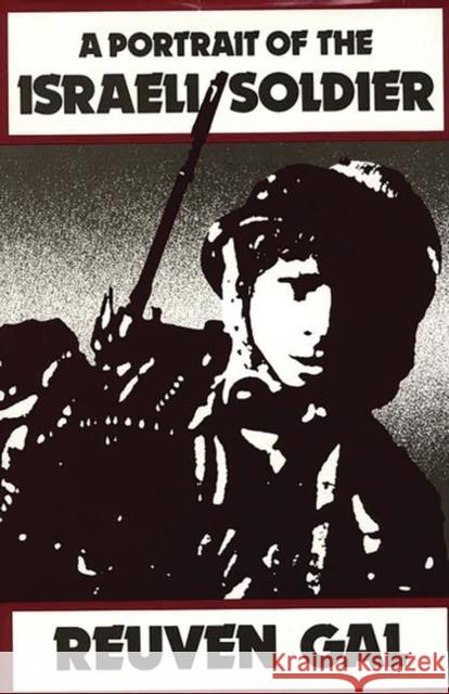 A Portrait of the Israeli Soldier Reuven Gal 9780313243158 Greenwood Press