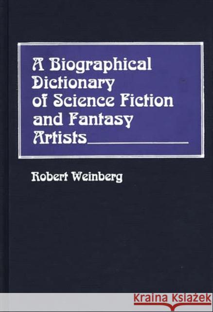A Biographical Dictionary of Science Fiction and Fantasy Artists Robert E. Weinberg 9780313243493