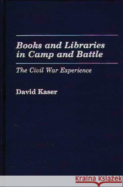 Books and Libraries in Camp and Battle: The Civil War Experience Kaser, David 9780313244834