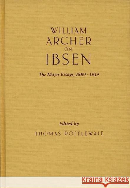 William Archer on Ibsen: The Major Essays, 1889-1919 Postlewait, Thomas 9780313244995 Greenwood Press