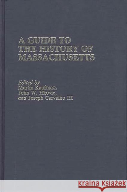 A Guide to the History of Massachusetts Carvalho, Joseph 9780313245640 Greenwood Press