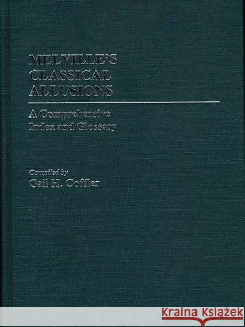 Melville's Classical Allusions: A Comprehensive Index and Glossary Coffler, Gail H. 9780313246265 Greenwood Press