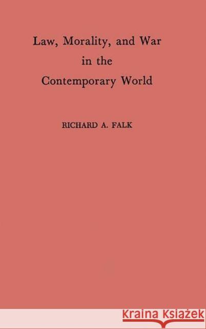 Law, Morality, and War in the Contemporary World Richard A. Falk 9780313246821 Greenwood Press
