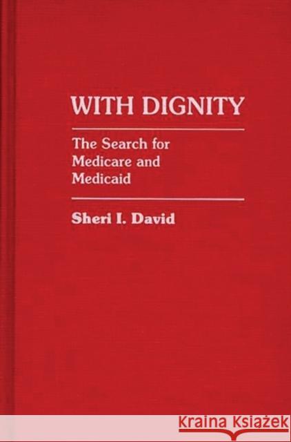 With Dignity: The Search for Medicare and Medicaid David, Sheri I. 9780313247200 Greenwood Press