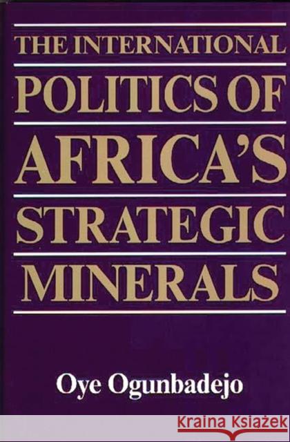 The International Politics of Africa's Strategic Minerals Oye Ogunbadejo 9780313248030 Greenwood Press