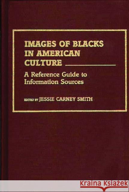 Images of Blacks in American Culture: A Reference Guide to Information Sources Smith, Jessie 9780313248443 Greenwood Press
