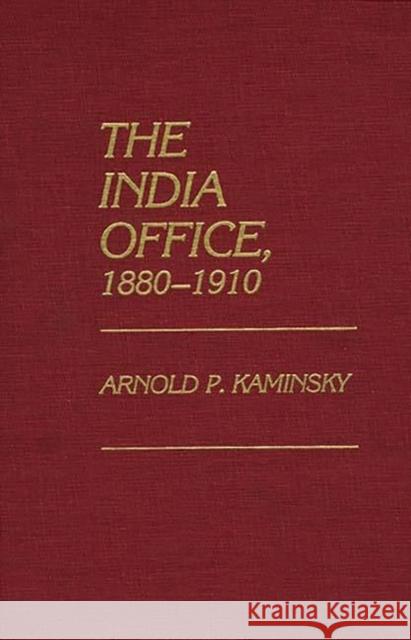 The India Office, 1880-1910 Arnold P. Kaminsky 9780313249099 Greenwood Press