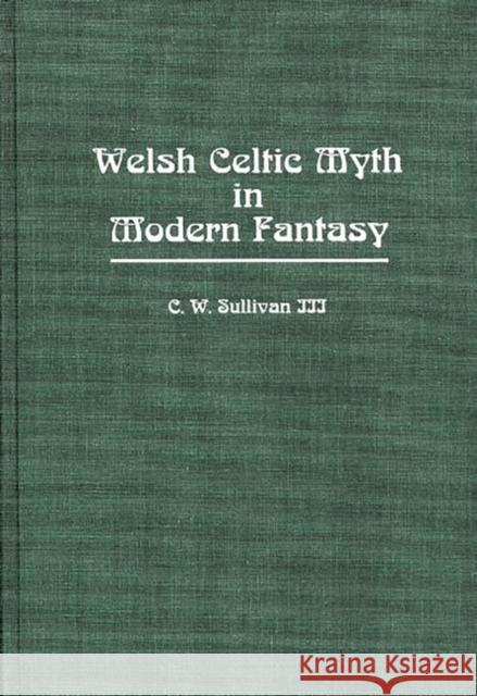 Welsh Celtic Myth in Modern Fantasy C. W., III Sullivan 9780313249983 Greenwood Press