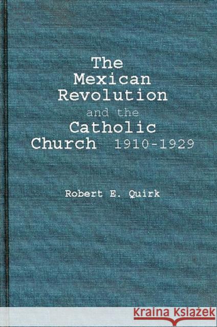The Mexican Revolution and the Catholic Church, 1910-1929. Robert E. Quirk 9780313251214 Greenwood Press