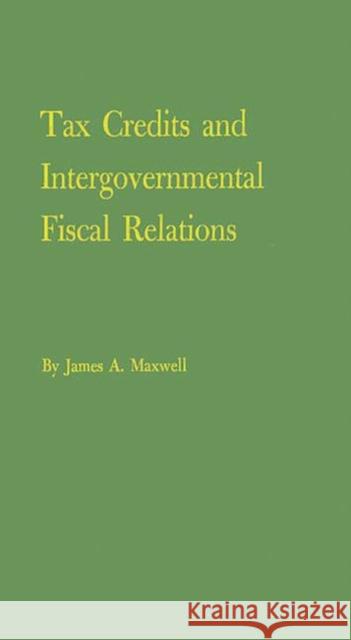 Tax Credits and Intergovernmental Fiscal Relations. James Ackley Maxwell James Ackley Maxwell 9780313252792 Greenwood Press