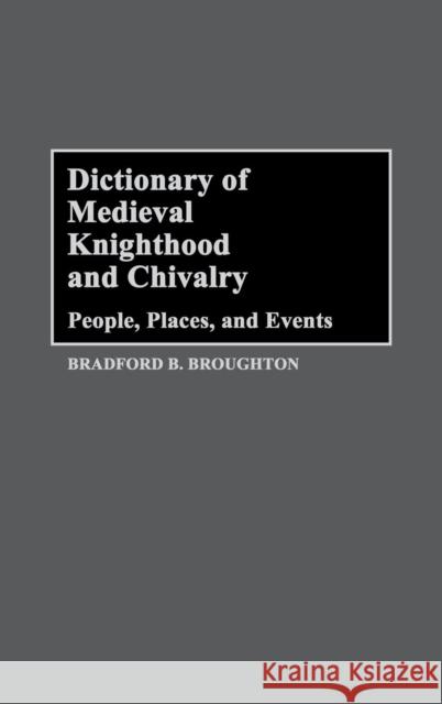 Dictionary of Medieval Knighthood and Chivalry: People, Places, and Events Broughton, Bradford A. 9780313253478 Greenwood Press