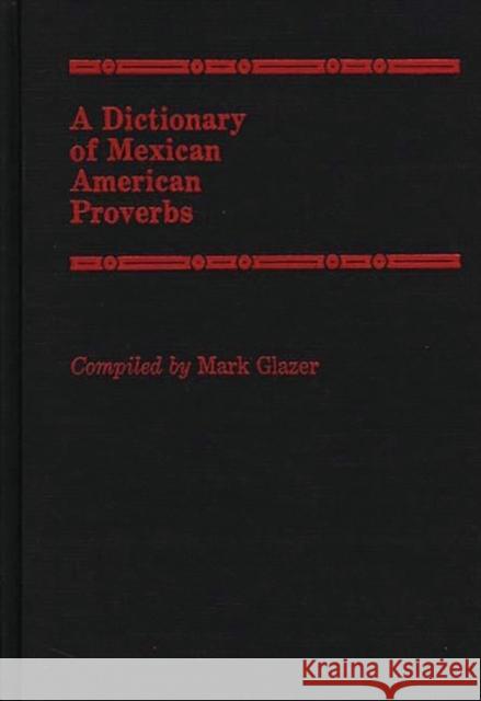 A Dictionary of Mexican American Proverbs Mark Glazer 9780313253850 Greenwood Press