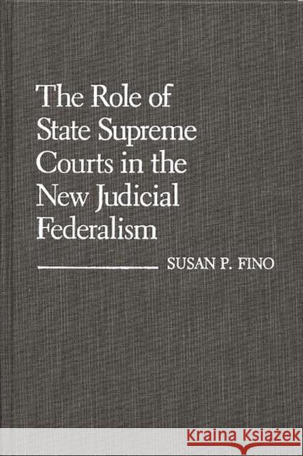The Role of State Supreme Courts in the New Judicial Federalism. Susan P. Fino 9780313254376 Greenwood Press