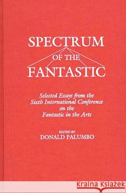 Spectrum of the Fantastic: Selected Essays from the Sixth International Conference on the Fantastic in the Arts Unknown 9780313255021