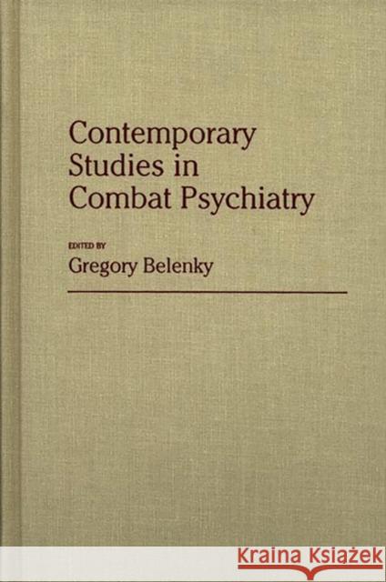 Contemporary Studies in Combat Psychiatry Gregory Belenky Gregory Belenky 9780313255137 Greenwood Press