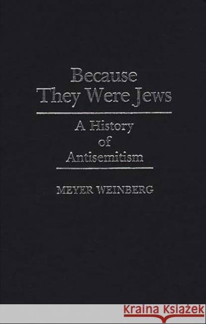 Because They Were Jews: A History of Antisemitism Weinberg, Meyer 9780313256066